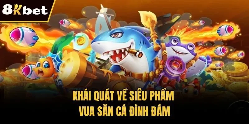 Khái quát về siêu phẩm vua săn cá đình đám
