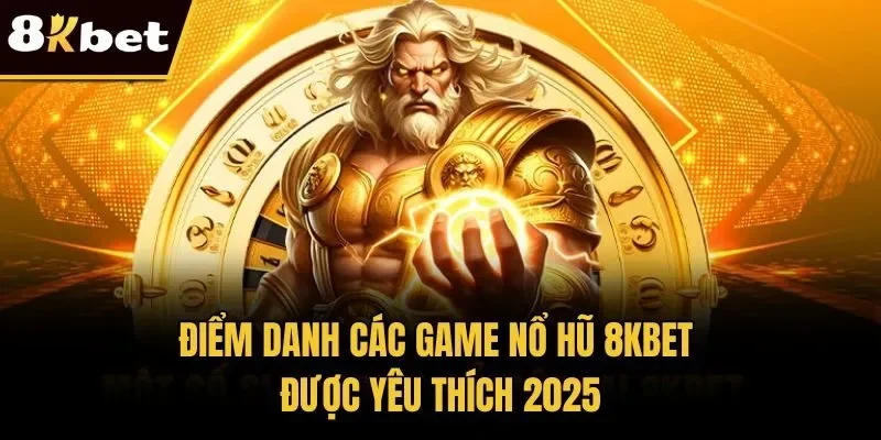 Điểm danh các game nổ hũ 8KBET được yêu thích 2025