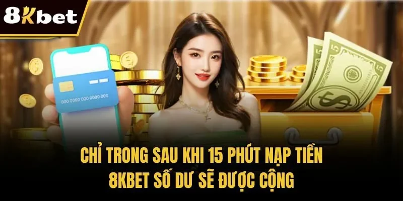 Chỉ trong sau khi 15 phút nạp tiền 8KBET số dư sẽ được cộng