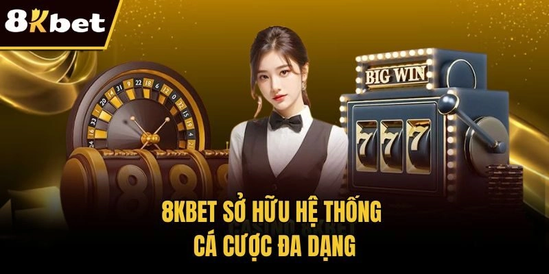 8KBET sở hữu hệ thống cá cược đa dạng