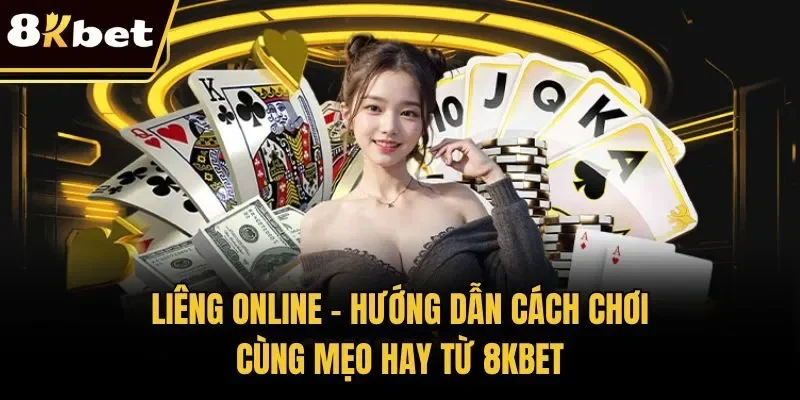 Liêng Online - Hướng Dẫn Cách Chơi Cùng Mẹo Hay Từ 8KBET