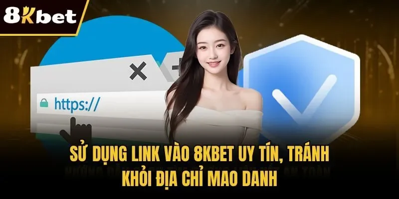 Sử dụng link vào 8KBET uy tín, tránh khỏi địa chỉ mao danh