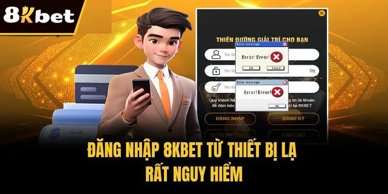Đăng nhập 8KBET từ thiết bị lạ rất nguy hiểm