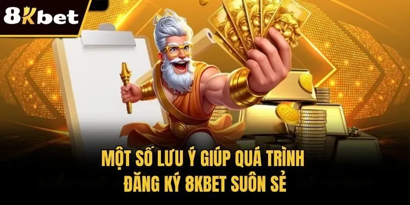 Một số lưu ý giúp quá trình đăng ký 8KBET suôn sẻ