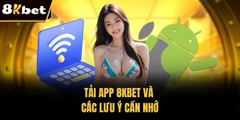 Tải app 8KBET và các lưu ý cần nhớ