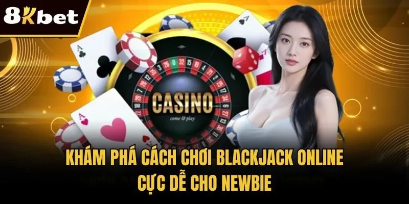 Khám phá cách chơi blackjack online cực dễ cho newbie