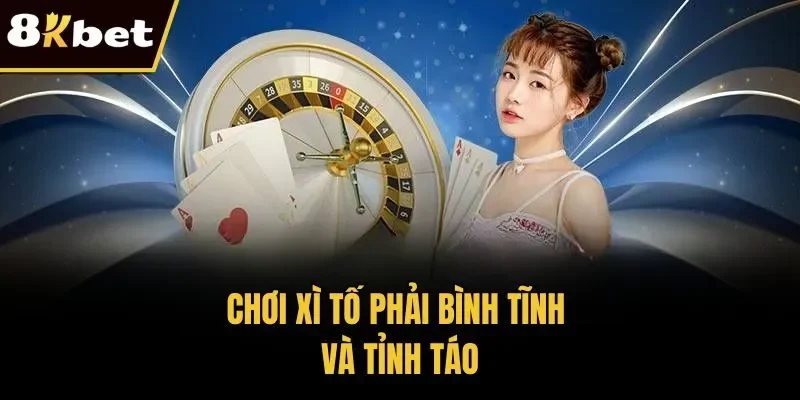 Chơi xì tố phải bình tĩnh và tỉnh táo