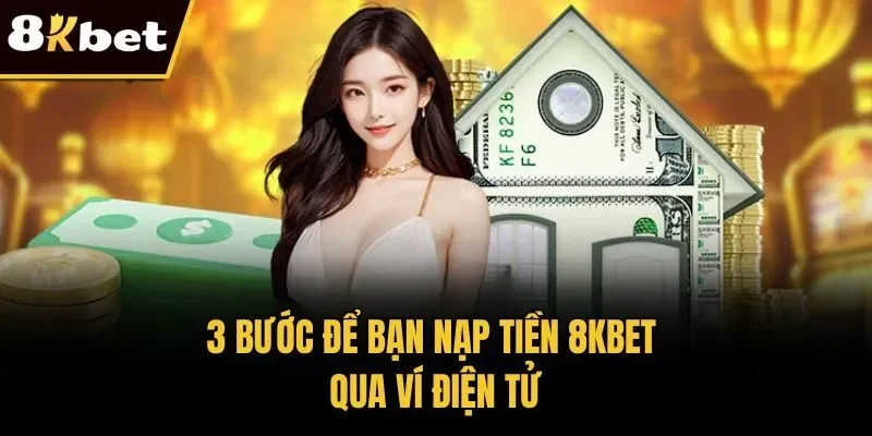 3 bước để bạn nạp tiền 8KBET qua ví điện tử
