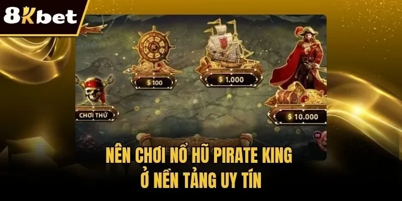 Nên chơi nổ hũ Pirate King ở nền tảng uy tín