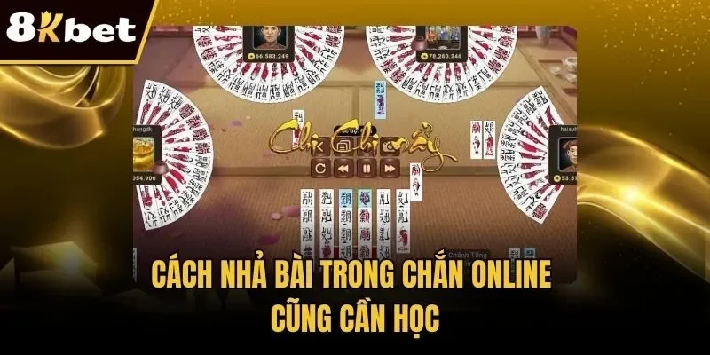 Cách nhả bài trong chắn online cũng cần học