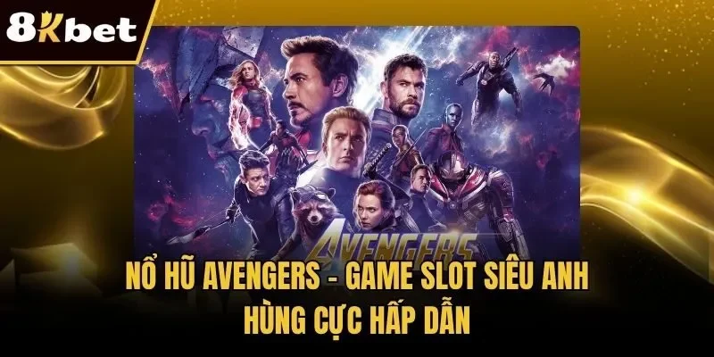 Nổ Hũ Avengers - Game Slot Siêu Anh Hùng Cực Hấp Dẫn