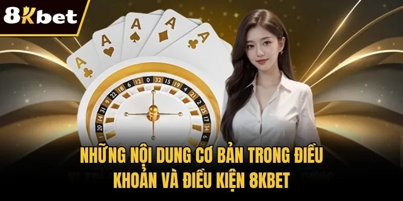 Những nội dung cơ bản trong điều khoản và điều kiện 8KBET