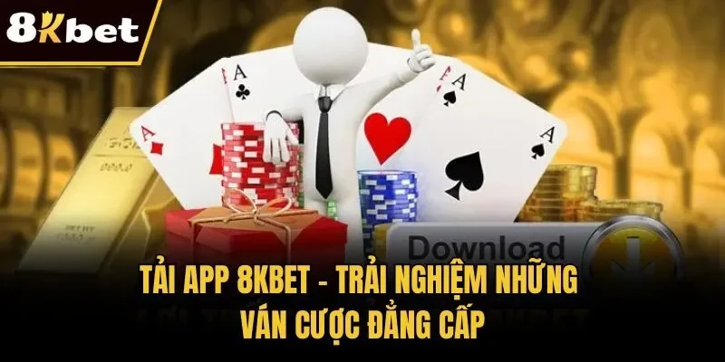 Tải App 8KBET – Trải Nghiệm Những Ván Cược Đẳng Cấp
