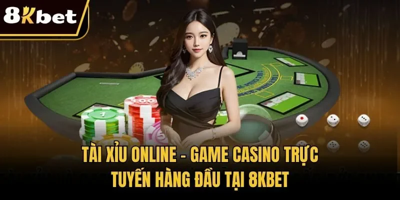 Tài Xỉu Online - Game Casino Trực Tuyến Hàng Đầu Tại 8KBET