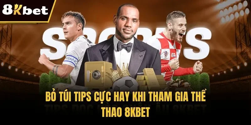 Bỏ túi tips cực hay khi tham gia thể thao 8KBET