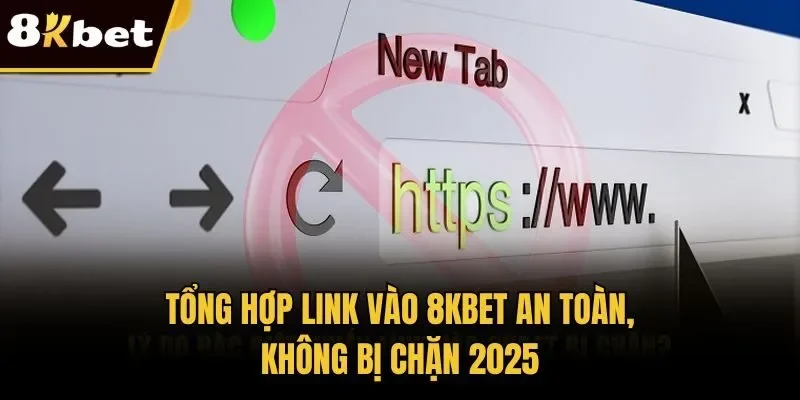 Tổng hợp link vào 8KBET an toàn, không bị chặn 2025