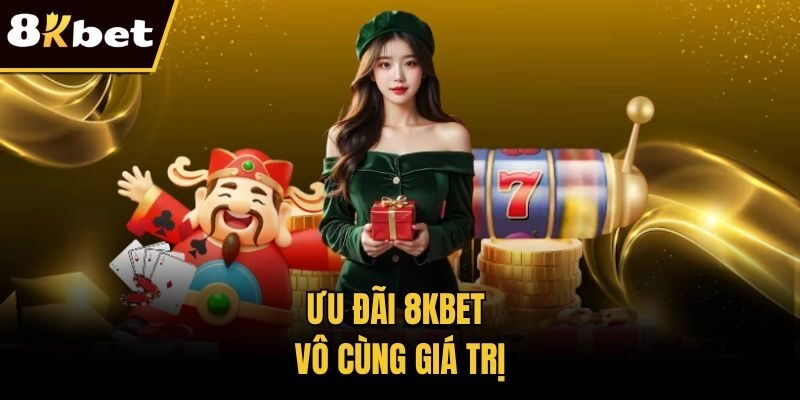 Ưu đãi 8KBET vô cùng giá trị