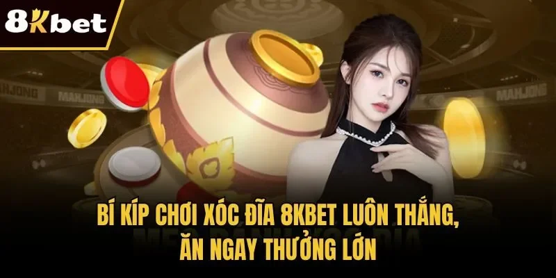 Bí Kíp Chơi Xóc Đĩa 8KBET Luôn Thắng, Ăn Ngay Thưởng Lớn